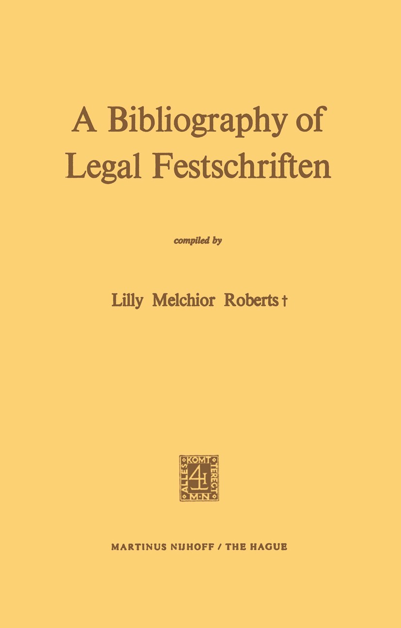 Titlebook: A Bibliography of Legal Festschriften; Lilly Melchior Roberts Book 1972 Martinus Nijhoff, The Hague, Netherlands 1972 Festschrift.Legal Fe Titlebook: A Bibliography of Legal Festschriften; Lilly Melchior Roberts Book 1972 Martinus Nijhoff, The Hague, Netherlands 1972 Festschrift.Legal Fe