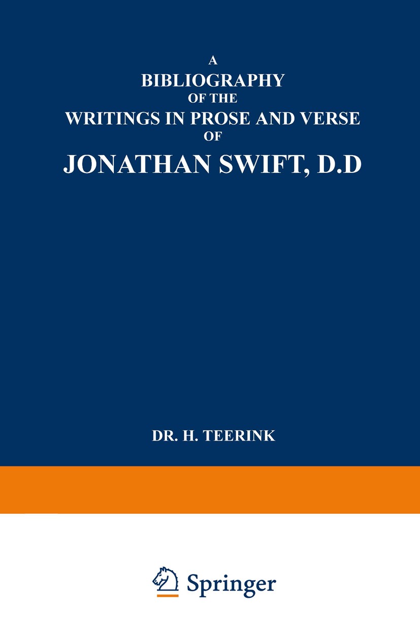 Titlebook: A Bibliography of the Writings in Prose and Verse of Jonathan Swift, D.D.; H. Teerink Book 1937 Springer Science+Business Media Dordrecht Titlebook: A Bibliography of the Writings in Prose and Verse of Jonathan Swift, D.D.; H. Teerink Book 1937 Springer Science+Business Media Dordrecht