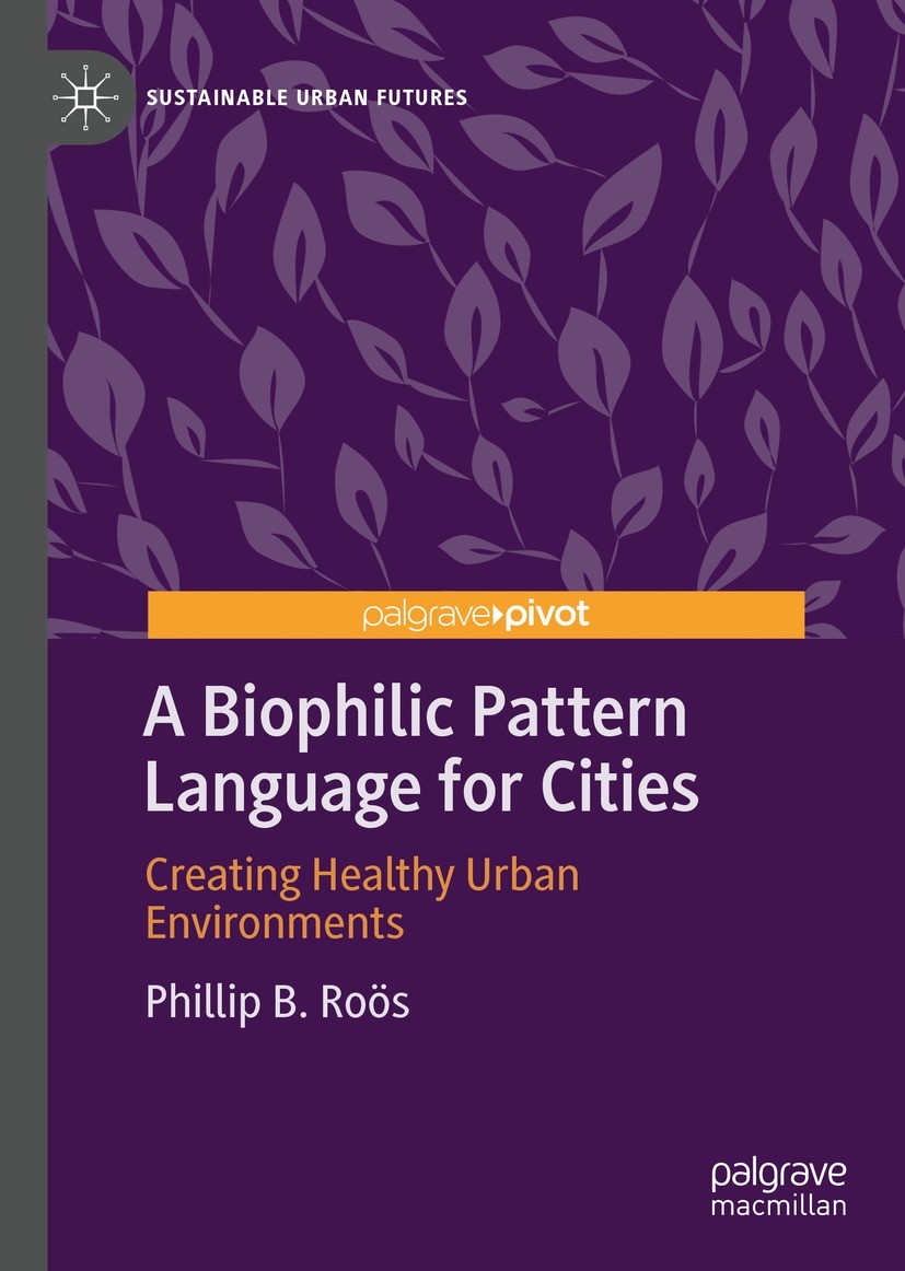 Titlebook: A Biophilic Pattern Language for Cities; Creating Healthy Urb Phillip B. Roӧs Book 2022 The Author(s), under exclusive license to Springer Titlebook: A Biophilic Pattern Language for Cities; Creating Healthy Urb Phillip B. Roӧs Book 2022 The Author(s), under exclusive license to Springer