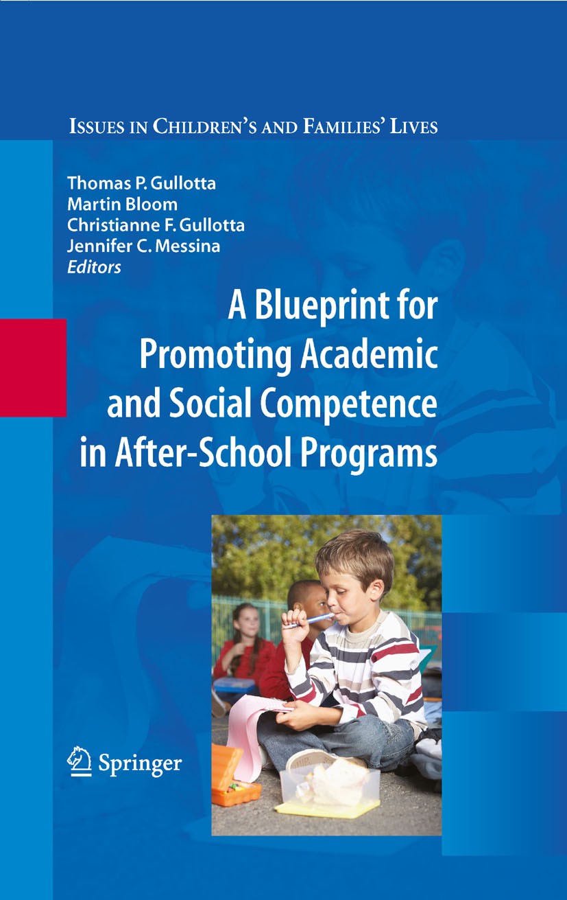 Titlebook: A Blueprint for Promoting Academic and Social Competence in After-School Programs; Thomas P. Gullotta,Martin Bloom,Jennifer C. Messin Book Titlebook: A Blueprint for Promoting Academic and Social Competence in After-School Programs; Thomas P. Gullotta,Martin Bloom,Jennifer C. Messin Book