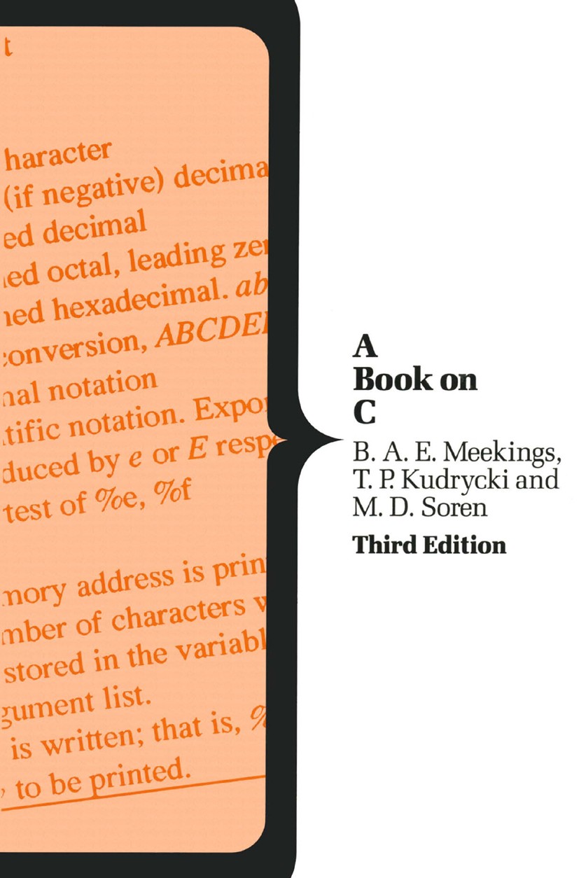 Titlebook: A Book on C; B. A. E. Meekings,T. P. Kudrycki,M. D. Soren Textbook 1993Latest edition B. A. E. Meekings, T. P. Kudrycki and M. D. Soren 19 Titlebook: A Book on C; B. A. E. Meekings,T. P. Kudrycki,M. D. Soren Textbook 1993Latest edition B. A. E. Meekings, T. P. Kudrycki and M. D. Soren 19