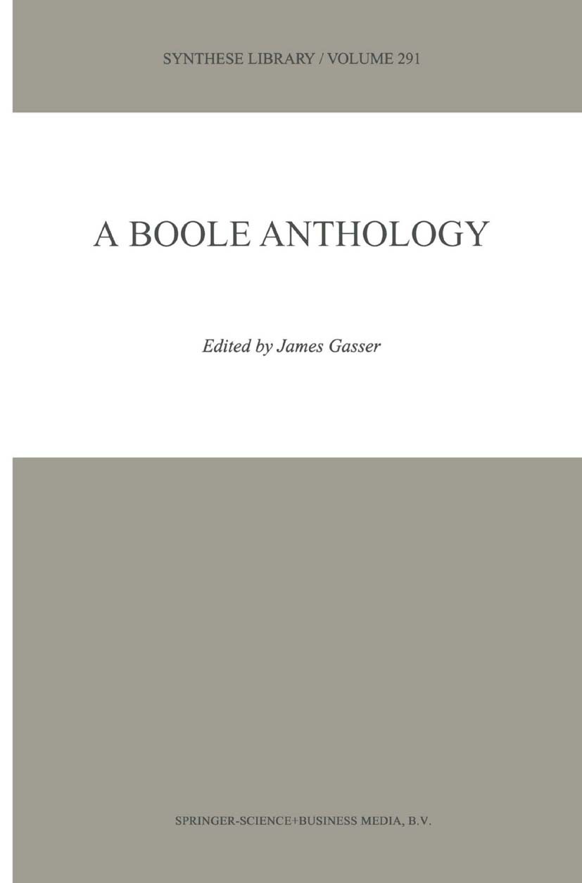 Titlebook: A Boole Anthology; Recent and Classical James Gasser Book 2000 Springer Science+Business Media Dordrecht 2000 Gottfried Wilhelm Leibniz.Got Titlebook: A Boole Anthology; Recent and Classical James Gasser Book 2000 Springer Science+Business Media Dordrecht 2000 Gottfried Wilhelm Leibniz.Got