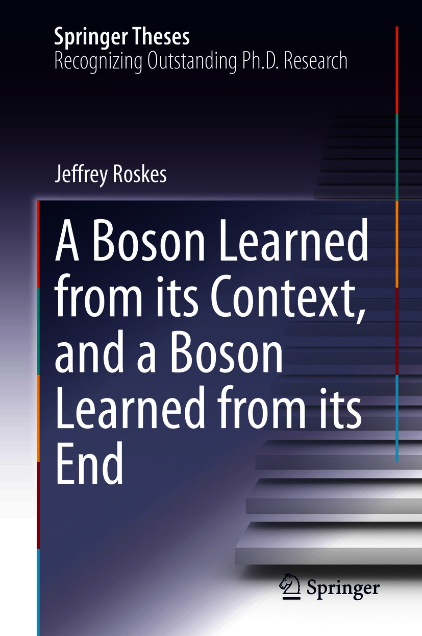 Titlebook: A Boson Learned from its Context, and a Boson Learned from its End; Jeffrey Roskes Book 2020 The Editor(s) (if applicable) and The Author( Titlebook: A Boson Learned from its Context, and a Boson Learned from its End; Jeffrey Roskes Book 2020 The Editor(s) (if applicable) and The Author(