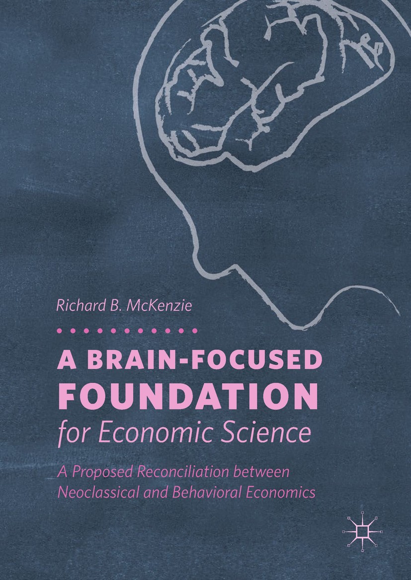 Titlebook: A Brain-Focused Foundation for Economic Science; A Proposed Reconcili Richard B. McKenzie Book 2018 The Editor(s) (if applicable) and The A Titlebook: A Brain-Focused Foundation for Economic Science; A Proposed Reconcili Richard B. McKenzie Book 2018 The Editor(s) (if applicable) and The A