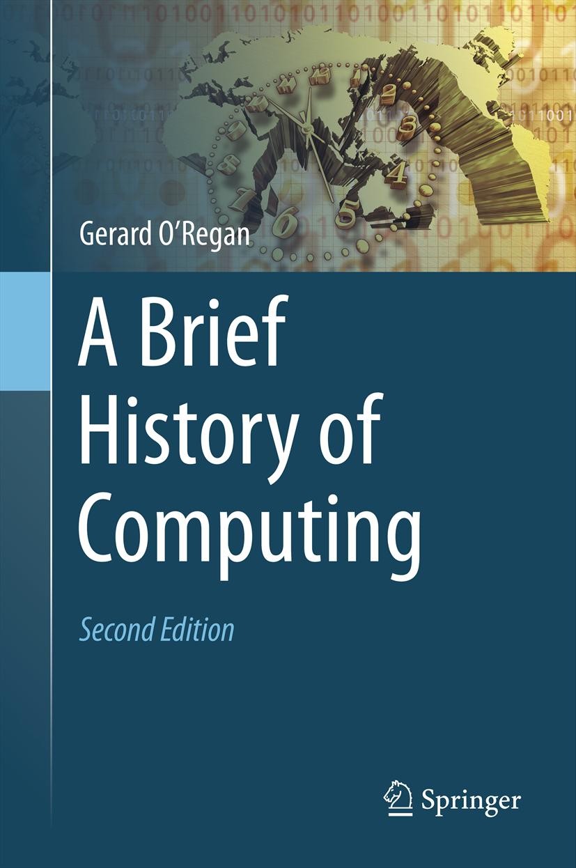 Titlebook: A Brief History of Computing; Gerard O‘Regan Textbook 20122nd edition Springer-Verlag London Limited 2012 Titlebook: A Brief History of Computing; Gerard O‘Regan Textbook 20122nd edition Springer-Verlag London Limited 2012