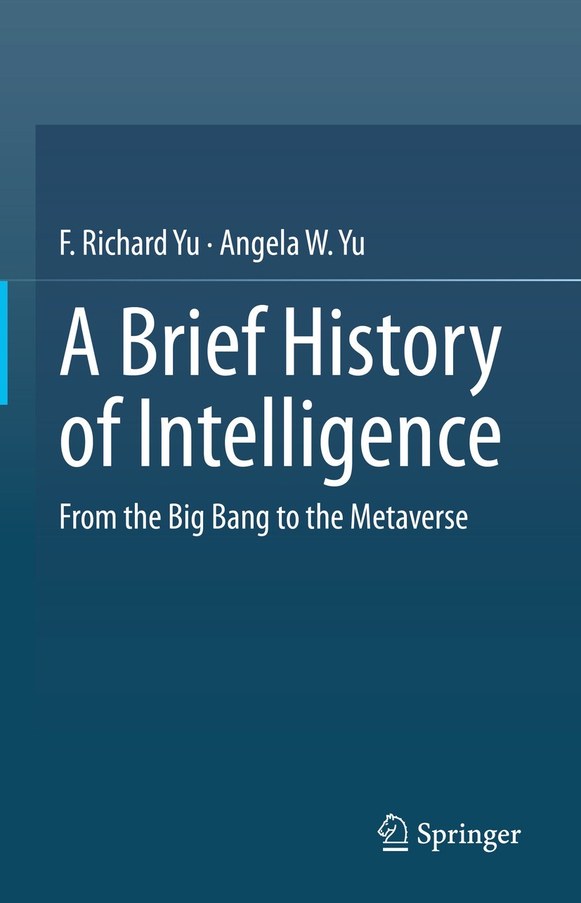 Titlebook: A Brief History of Intelligence; From the Big Bang to F. Richard Yu,Angela W. Yu Book 2023 The Editor(s) (if applicable) and The Author(s), Titlebook: A Brief History of Intelligence; From the Big Bang to F. Richard Yu,Angela W. Yu Book 2023 The Editor(s) (if applicable) and The Author(s),