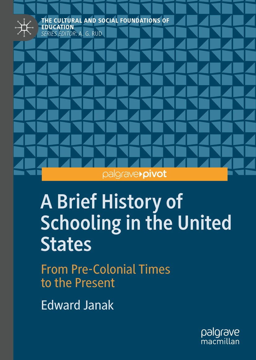 Titlebook: A Brief History of Schooling in the United States; From Pre-Colonial Ti Edward Janak Book 2019 The Editor(s) (if applicable) and The Author Titlebook: A Brief History of Schooling in the United States; From Pre-Colonial Ti Edward Janak Book 2019 The Editor(s) (if applicable) and The Author