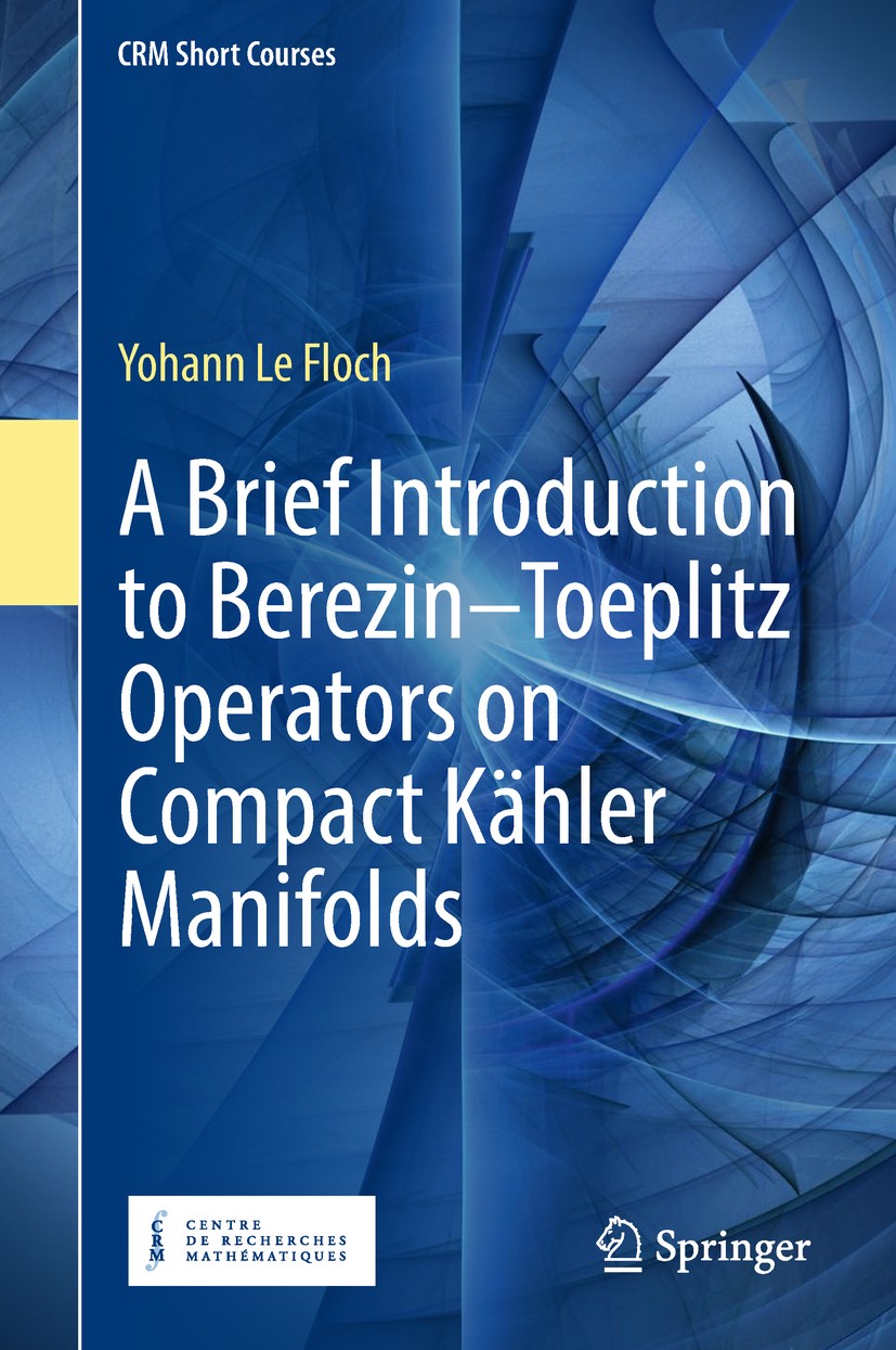 Titlebook: A Brief Introduction to Berezin–Toeplitz Operators on Compact Kähler Manifolds; Yohann Le Floch Textbook 2018 Springer Nature Switzerland Titlebook: A Brief Introduction to Berezin–Toeplitz Operators on Compact Kähler Manifolds; Yohann Le Floch Textbook 2018 Springer Nature Switzerland