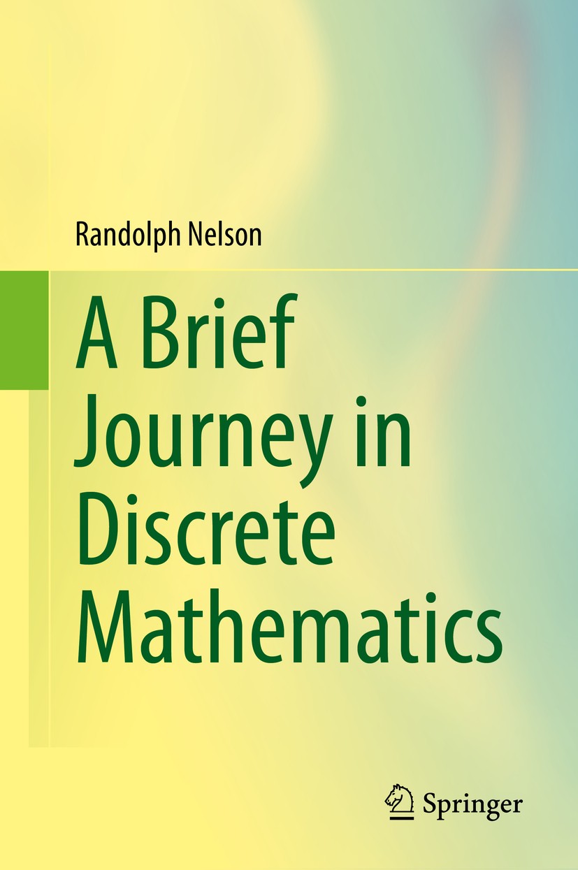 Titlebook: A Brief Journey in Discrete Mathematics; Randolph Nelson Book 2020 Springer Nature Switzerland AG 2020 permutations.binomial identities.po Titlebook: A Brief Journey in Discrete Mathematics; Randolph Nelson Book 2020 Springer Nature Switzerland AG 2020 permutations.binomial identities.po