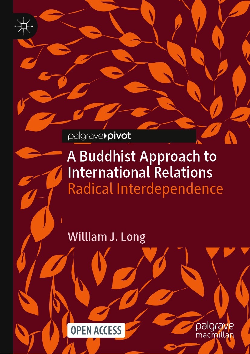 Titlebook: A Buddhist Approach to International Relations; Radical Interdepende William J. Long Book‘‘‘‘‘‘‘‘ 2021 The Editor(s) (if applicable) and Th Titlebook: A Buddhist Approach to International Relations; Radical Interdepende William J. Long Book‘‘‘‘‘‘‘‘ 2021 The Editor(s) (if applicable) and Th