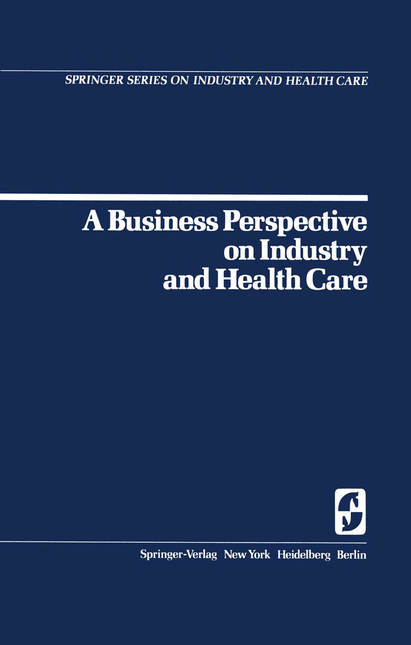 Titlebook: A Business Perspective on Industry and Health Care; Willis B. Goldbeck Book 1978 Springer-Verlag New York Inc. 1978 Gesundheitswesen.Indus Titlebook: A Business Perspective on Industry and Health Care; Willis B. Goldbeck Book 1978 Springer-Verlag New York Inc. 1978 Gesundheitswesen.Indus