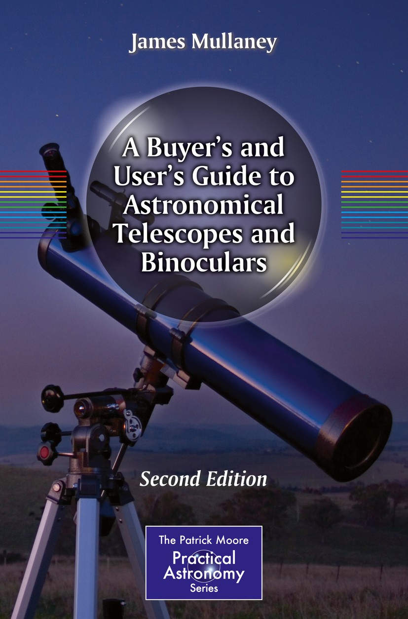 Titlebook: A Buyer‘s and User‘s Guide to Astronomical Telescopes and Binoculars; James Mullaney Book 2014Latest edition Springer Science+Business Med Titlebook: A Buyer‘s and User‘s Guide to Astronomical Telescopes and Binoculars; James Mullaney Book 2014Latest edition Springer Science+Business Med