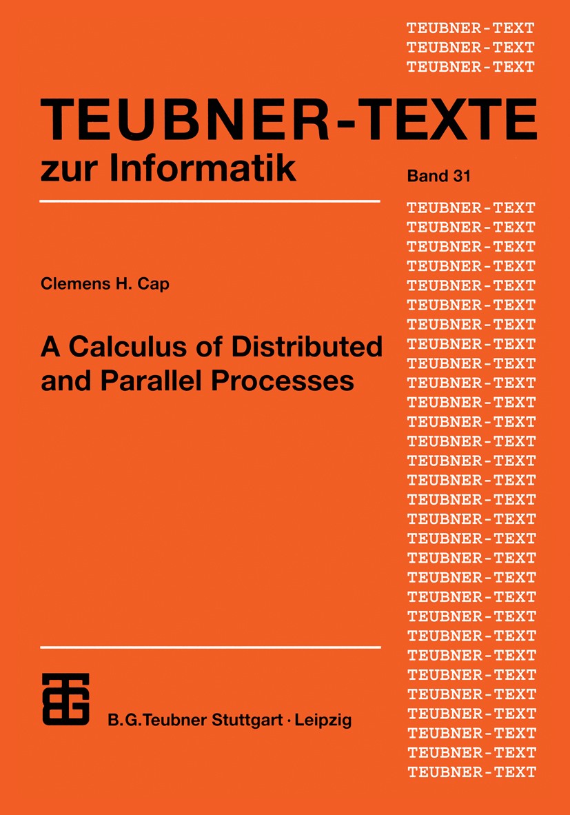 Titlebook: A Calculus of Distributed and Parallel Processes; Clemens H. Cap Book 2000 B.G. Teubner Stuttgart · Leipzig 2000 Informatik.Prozesse.distr Titlebook: A Calculus of Distributed and Parallel Processes; Clemens H. Cap Book 2000 B.G. Teubner Stuttgart · Leipzig 2000 Informatik.Prozesse.distr