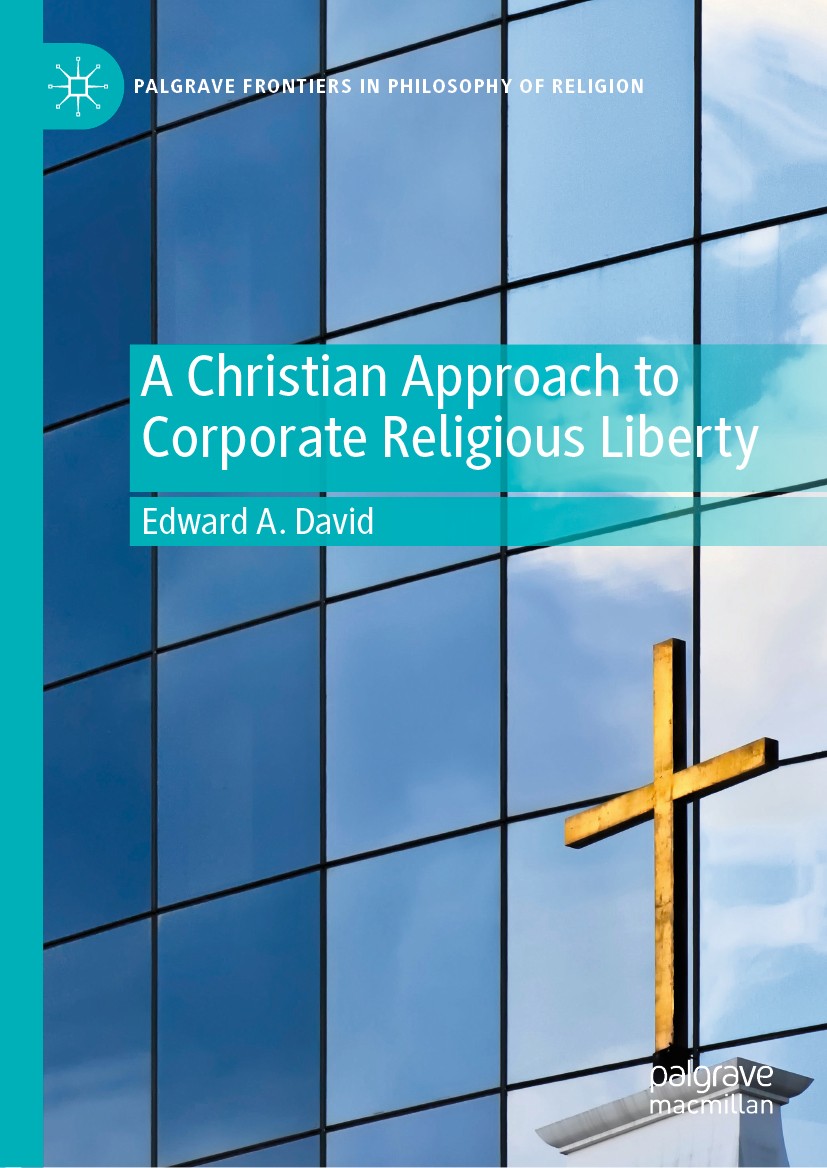 Titlebook: A Christian Approach to Corporate Religious Liberty; Edward A. David Book 2020 The Editor(s) (if applicable) and The Author(s), under excl Titlebook: A Christian Approach to Corporate Religious Liberty; Edward A. David Book 2020 The Editor(s) (if applicable) and The Author(s), under excl