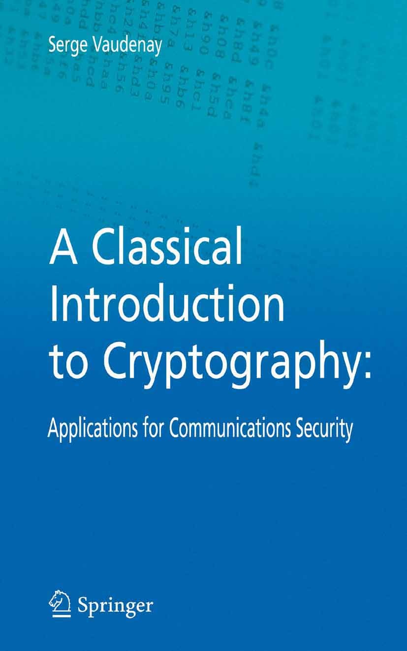Titlebook: A Classical Introduction to Cryptography; Applications for Com Serge Vaudenay Textbook 2006 Springer-Verlag US 2006 AES.Analysis.DES.Messag Titlebook: A Classical Introduction to Cryptography; Applications for Com Serge Vaudenay Textbook 2006 Springer-Verlag US 2006 AES.Analysis.DES.Messag