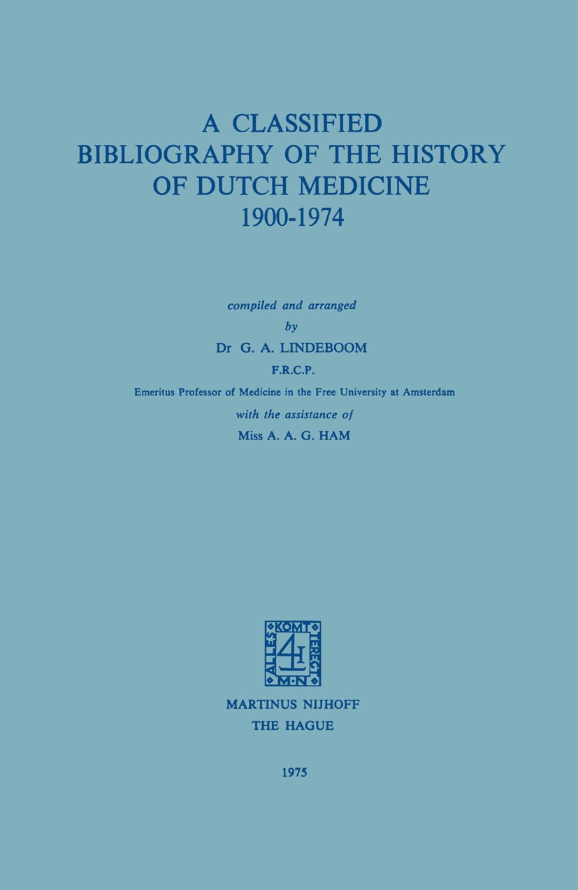 Titlebook: A Classified Bibliography of the History of Dutch Medicine 1900–1974; G. A. Lindeboom,A. A. G. Ham Book 1975 Springer Science+Business Med Titlebook: A Classified Bibliography of the History of Dutch Medicine 1900–1974; G. A. Lindeboom,A. A. G. Ham Book 1975 Springer Science+Business Med