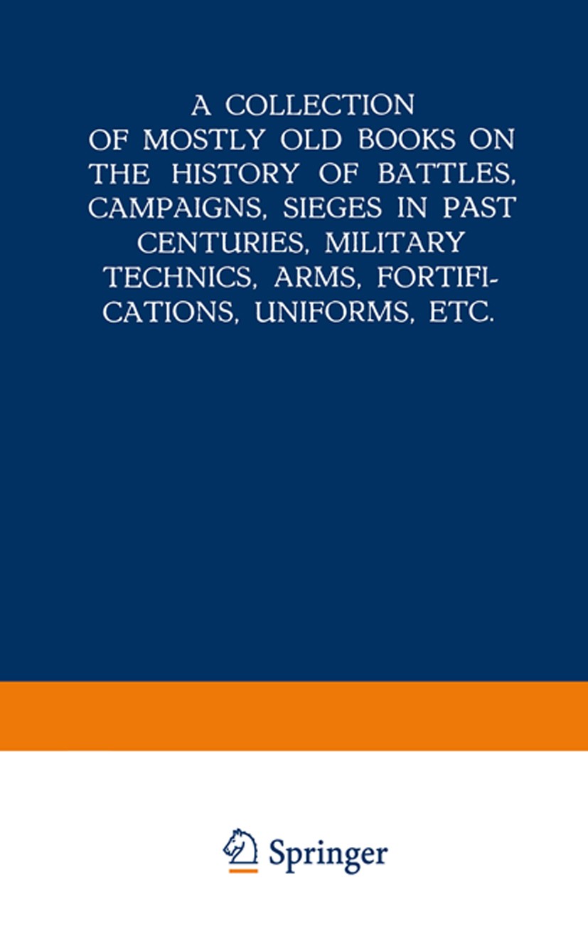Titlebook: A Collection of Mostly Old Books on the History of Battles, Campaigns, Sieges in Past Centuries, Mil; Martinus Nijhoff Book 1939 Springer Titlebook: A Collection of Mostly Old Books on the History of Battles, Campaigns, Sieges in Past Centuries, Mil; Martinus Nijhoff Book 1939 Springer