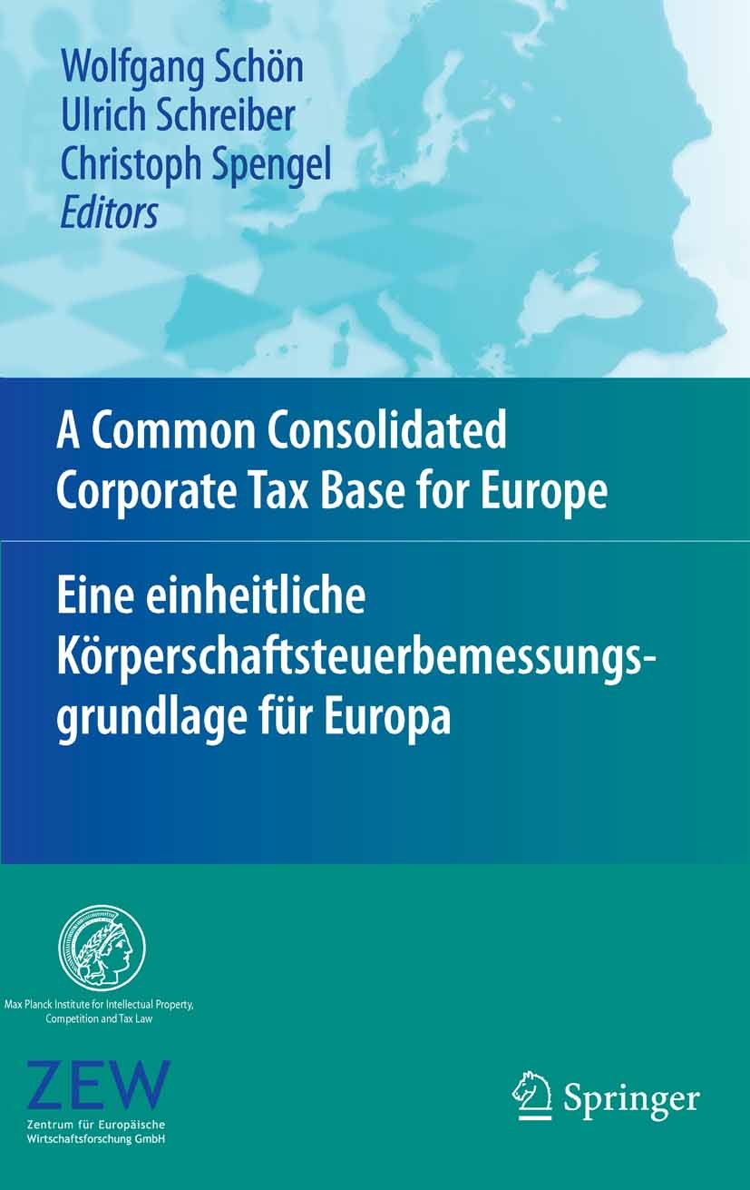 Titlebook: A Common Consolidated Corporate Tax Base for Europe – Eine einheitliche Körperschaftsteuerbemessungs; Wolfgang Schön,Ulrich Schreiber,Chri Titlebook: A Common Consolidated Corporate Tax Base for Europe – Eine einheitliche Körperschaftsteuerbemessungs; Wolfgang Schön,Ulrich Schreiber,Chri