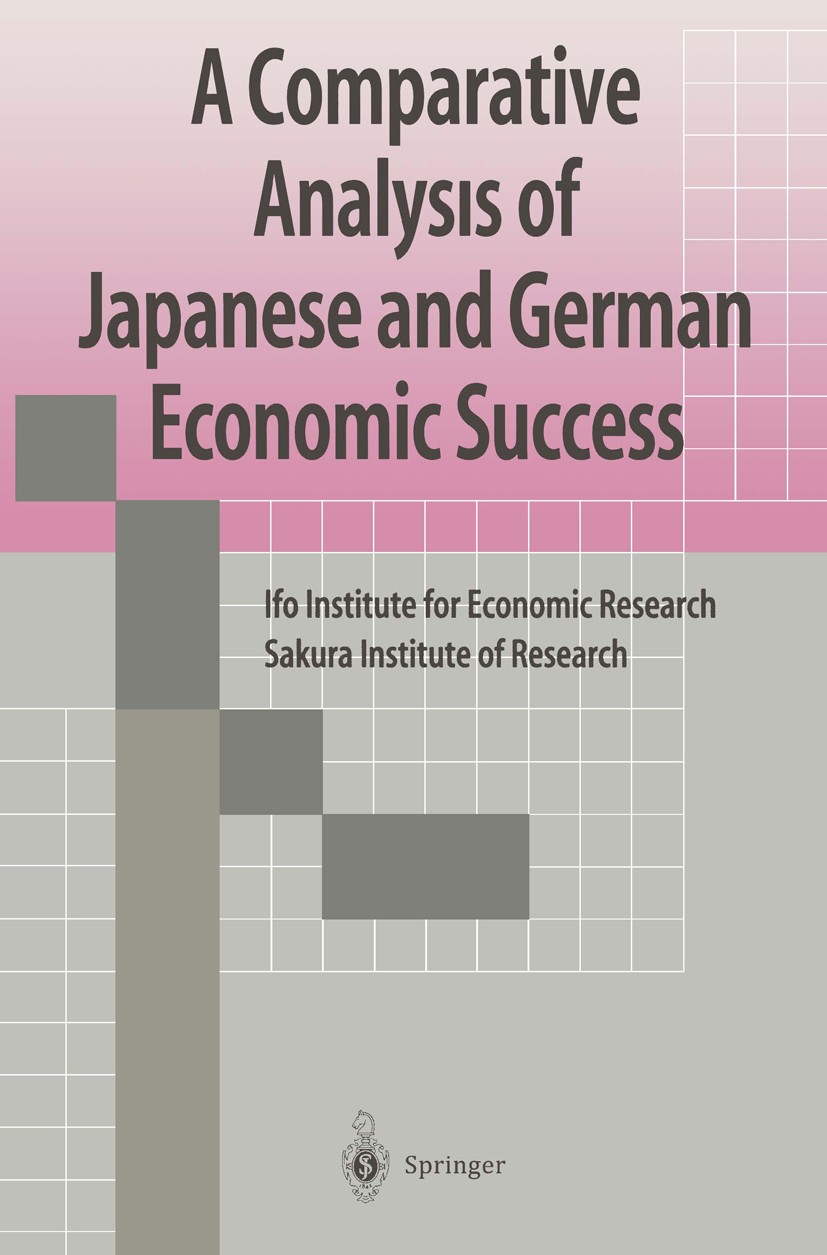 Titlebook: A Comparative Analysis of Japanese and German Economic Success; Ifo Institute for Economic Research,Sakura Institu Book 1997 Springer Japa Titlebook: A Comparative Analysis of Japanese and German Economic Success; Ifo Institute for Economic Research,Sakura Institu Book 1997 Springer Japa
