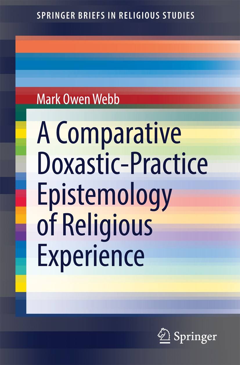 Titlebook: A Comparative Doxastic-Practice Epistemology of Religious Experience; Mark Owen Webb Book 2015 The Editor(s) (if applicable) and The Autho Titlebook: A Comparative Doxastic-Practice Epistemology of Religious Experience; Mark Owen Webb Book 2015 The Editor(s) (if applicable) and The Autho