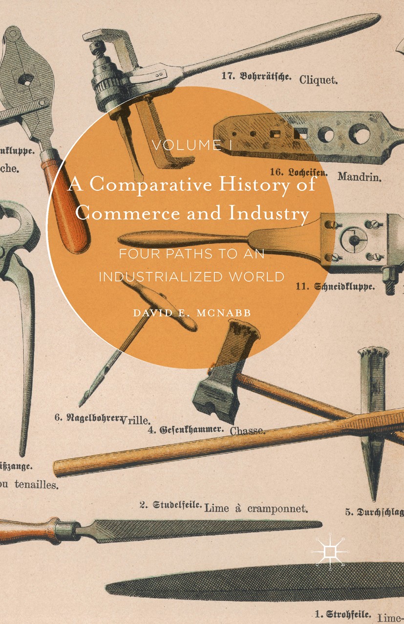 Titlebook: A Comparative History of Commerce and Industry, Volume I; Four Paths to an Ind David E. McNabb Book 2016 The Editor(s) (if applicable) and Titlebook: A Comparative History of Commerce and Industry, Volume I; Four Paths to an Ind David E. McNabb Book 2016 The Editor(s) (if applicable) and