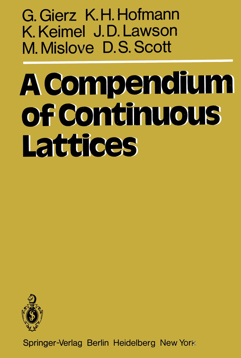 Titlebook: A Compendium of Continuous Lattices; Gerhard Gierz,Karl Heinrich Hofmann,Dana S. Scott Textbook 1980 Springer-Verlag Berlin Heidelberg 198 Titlebook: A Compendium of Continuous Lattices; Gerhard Gierz,Karl Heinrich Hofmann,Dana S. Scott Textbook 1980 Springer-Verlag Berlin Heidelberg 198