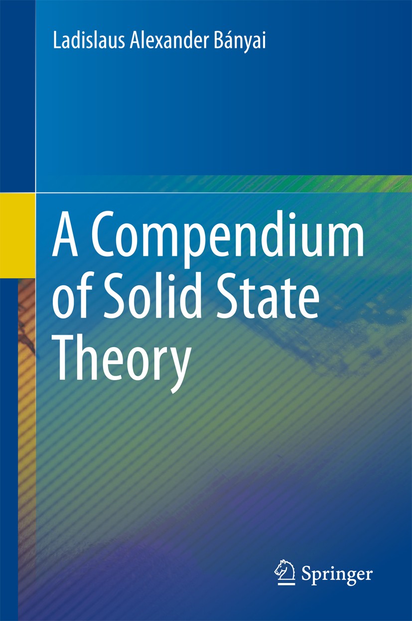 Titlebook: A Compendium of Solid State Theory; Ladislaus Alexander Bányai Textbook 20181st edition Springer International Publishing AG, part of Spri Titlebook: A Compendium of Solid State Theory; Ladislaus Alexander Bányai Textbook 20181st edition Springer International Publishing AG, part of Spri