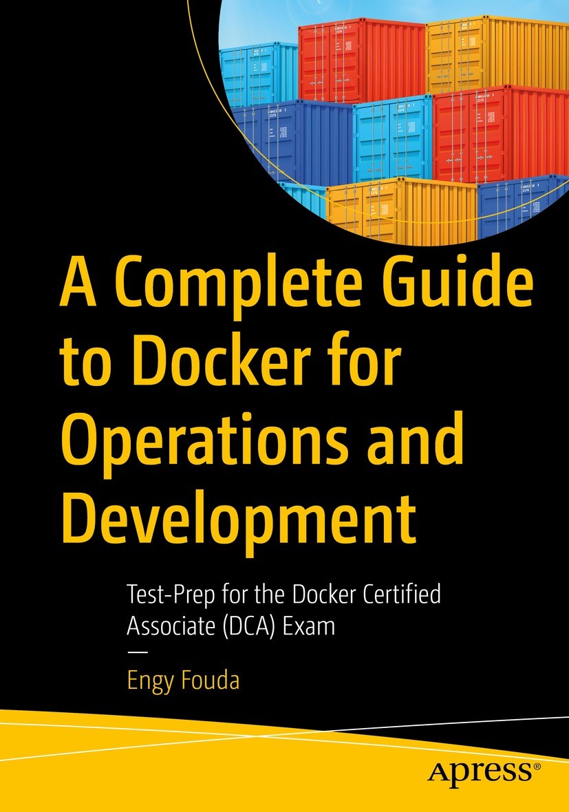 Titlebook: A Complete Guide to Docker for Operations and Development; Test-Prep for the Do Engy Fouda Book 2022 Engy Fouda 2022 Docker.Swarm.Kubernete Titlebook: A Complete Guide to Docker for Operations and Development; Test-Prep for the Do Engy Fouda Book 2022 Engy Fouda 2022 Docker.Swarm.Kubernete