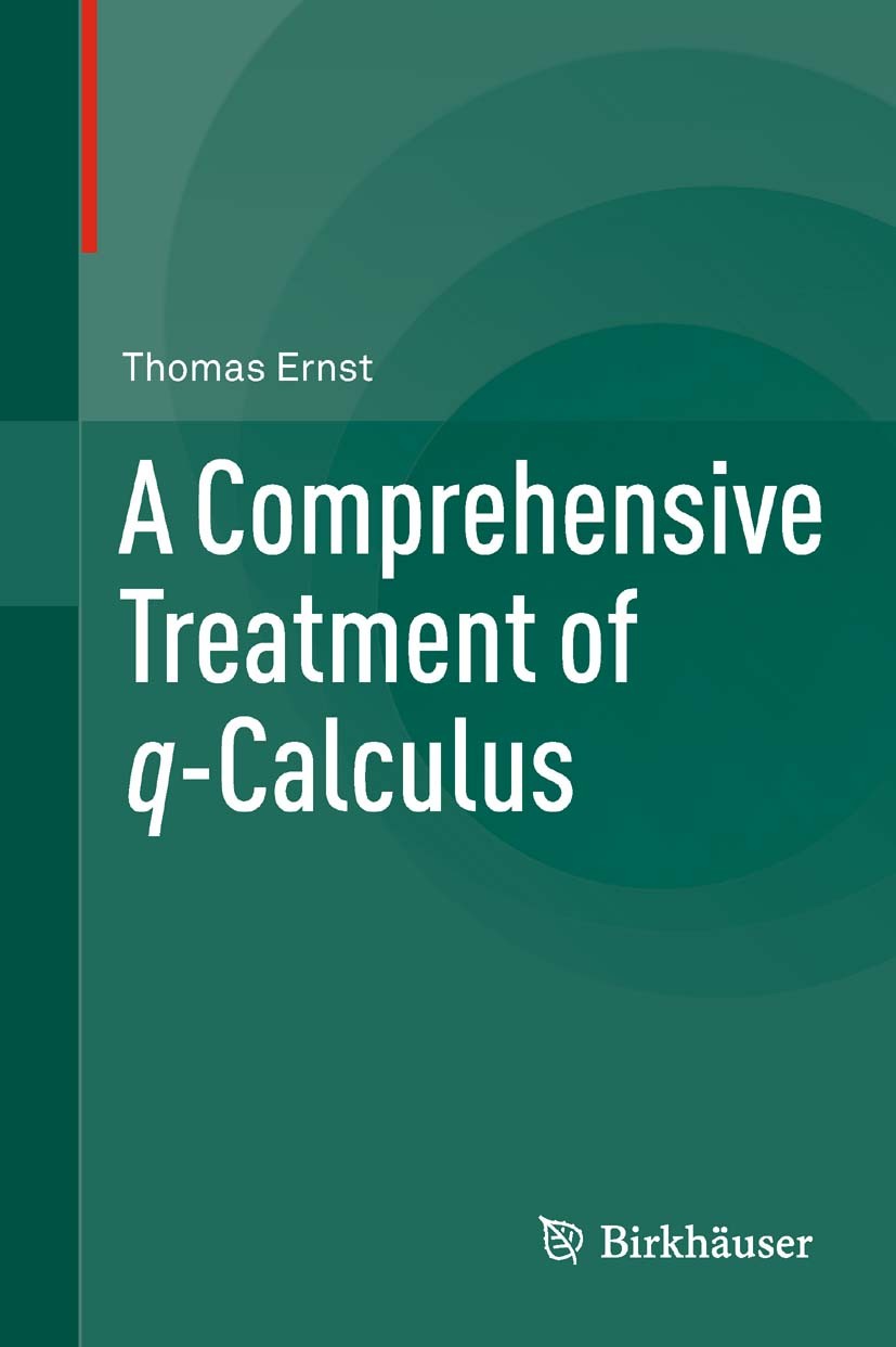 Titlebook: A Comprehensive Treatment of q-Calculus; Thomas Ernst Book 2012 Springer Basel 2012 q-Appell function.q-Bernoulli numbers.q-gamma function Titlebook: A Comprehensive Treatment of q-Calculus; Thomas Ernst Book 2012 Springer Basel 2012 q-Appell function.q-Bernoulli numbers.q-gamma function