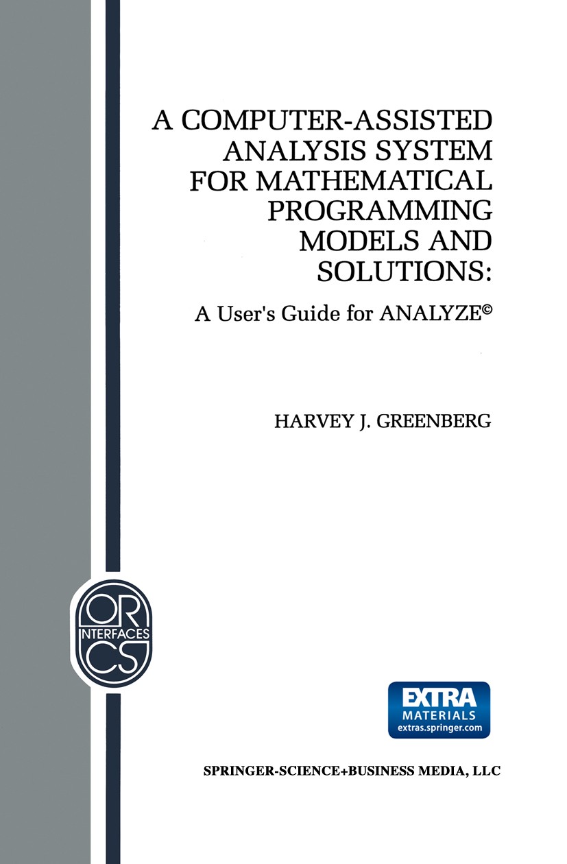 Titlebook: A Computer-Assisted Analysis System for Mathematical Programming Models and Solutions; A User’s Guide for A Harvey J. Greenberg Book 1993 S Titlebook: A Computer-Assisted Analysis System for Mathematical Programming Models and Solutions; A User’s Guide for A Harvey J. Greenberg Book 1993 S