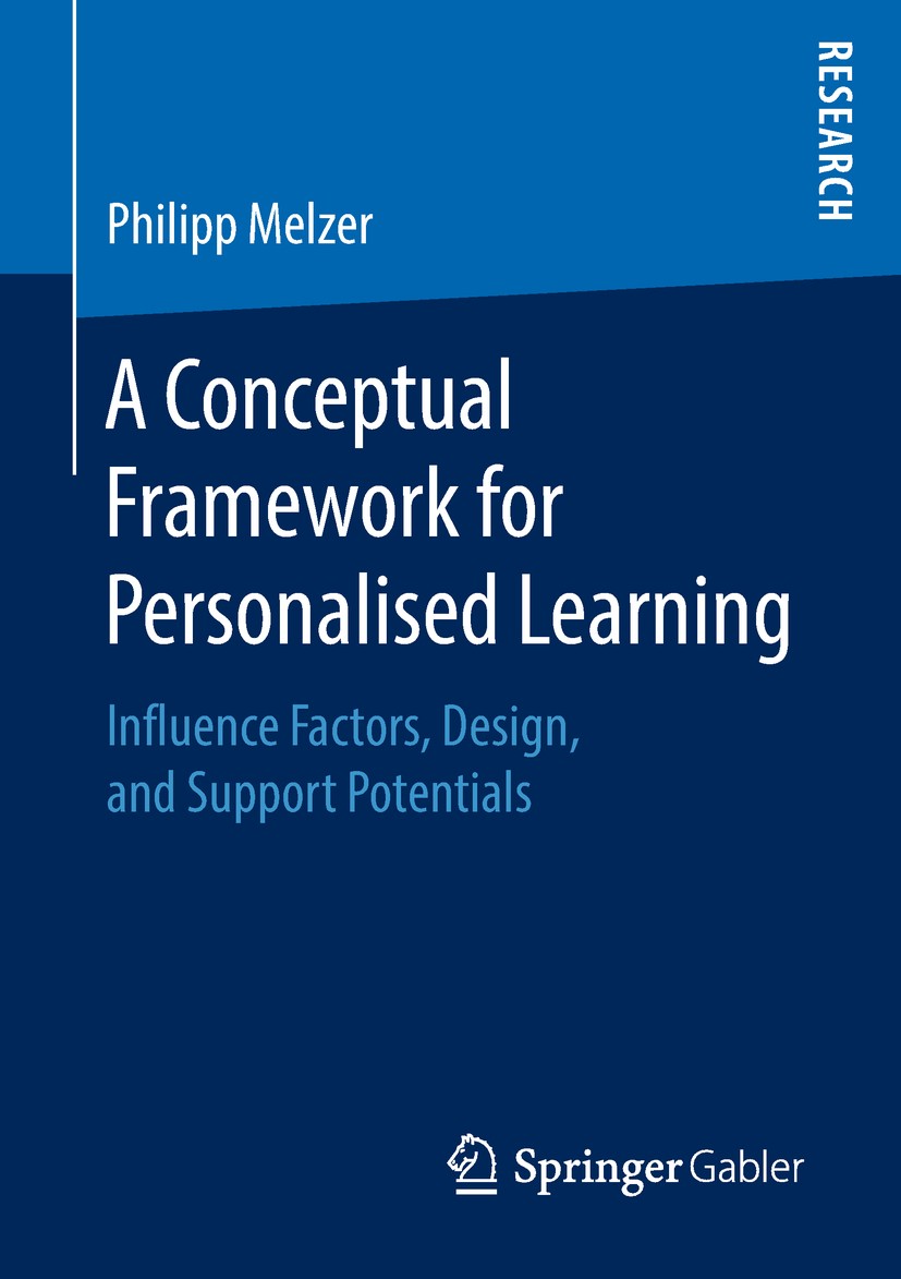 Titlebook: A Conceptual Framework for Personalised Learning; Influence Factors, D Philipp Melzer Book 2019 Springer Fachmedien Wiesbaden GmbH, part of Titlebook: A Conceptual Framework for Personalised Learning; Influence Factors, D Philipp Melzer Book 2019 Springer Fachmedien Wiesbaden GmbH, part of