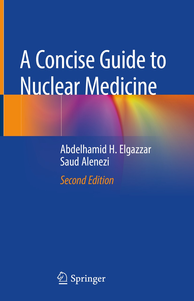 Titlebook: A Concise Guide to Nuclear Medicine; Abdelhamid H. Elgazzar,Saud Alenezi Book 2020Latest edition Springer Nature Switzerland AG 2020 Nucle Titlebook: A Concise Guide to Nuclear Medicine; Abdelhamid H. Elgazzar,Saud Alenezi Book 2020Latest edition Springer Nature Switzerland AG 2020 Nucle