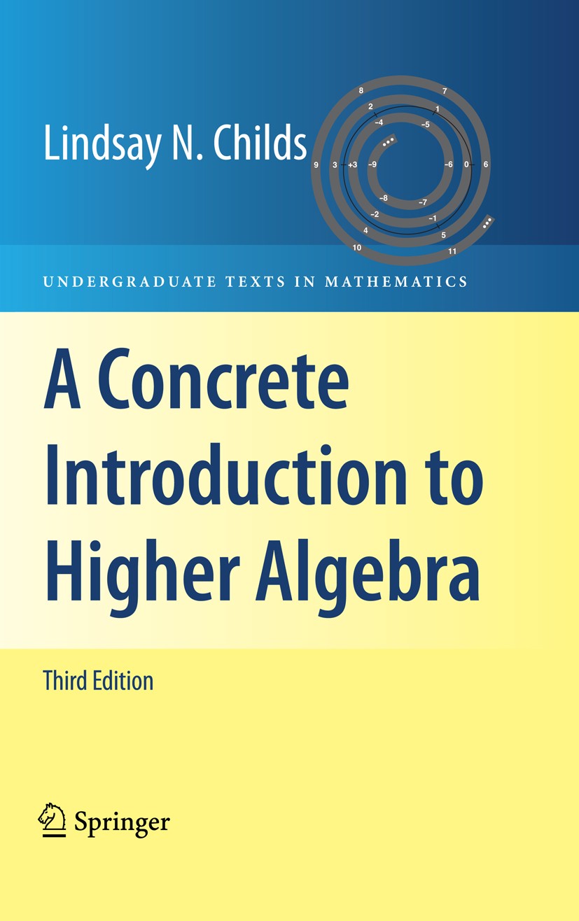 Titlebook: A Concrete Introduction to Higher Algebra; Lindsay N. Childs Textbook 2009Latest edition Springer-Verlag New York 2009 algebra.field.finit Titlebook: A Concrete Introduction to Higher Algebra; Lindsay N. Childs Textbook 2009Latest edition Springer-Verlag New York 2009 algebra.field.finit