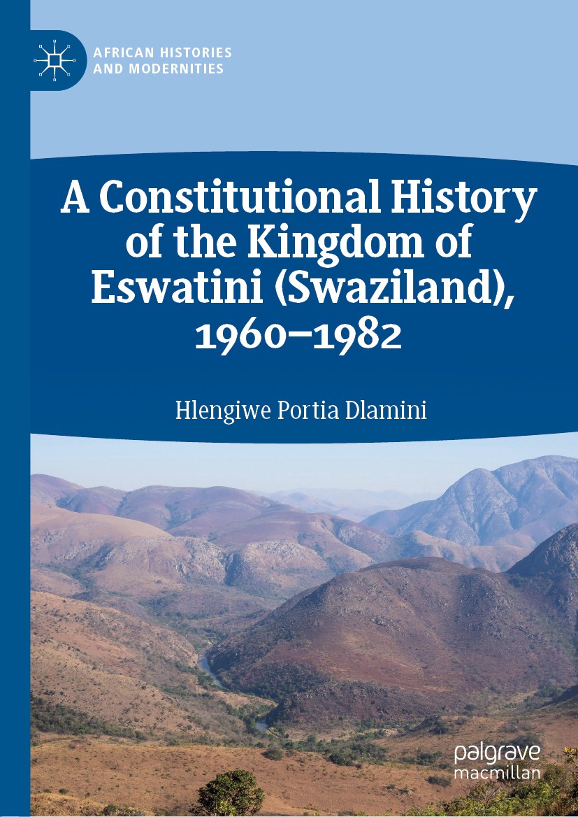 Titlebook: A Constitutional History of the Kingdom of Eswatini (Swaziland), 1960–1982; Hlengiwe Portia Dlamini Book 2019 The Editor(s) (if applicable Titlebook: A Constitutional History of the Kingdom of Eswatini (Swaziland), 1960–1982; Hlengiwe Portia Dlamini Book 2019 The Editor(s) (if applicable