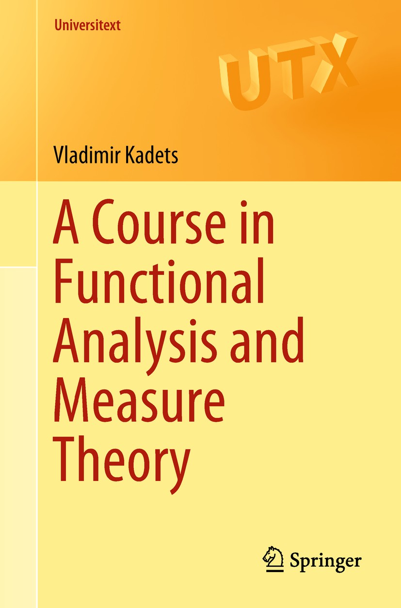 Titlebook: A Course in Functional Analysis and Measure Theory; Vladimir Kadets Textbook 2018 Springer Nature Switzerland AG 2018 MSC (2010): 46-01, 4 Titlebook: A Course in Functional Analysis and Measure Theory; Vladimir Kadets Textbook 2018 Springer Nature Switzerland AG 2018 MSC (2010): 46-01, 4