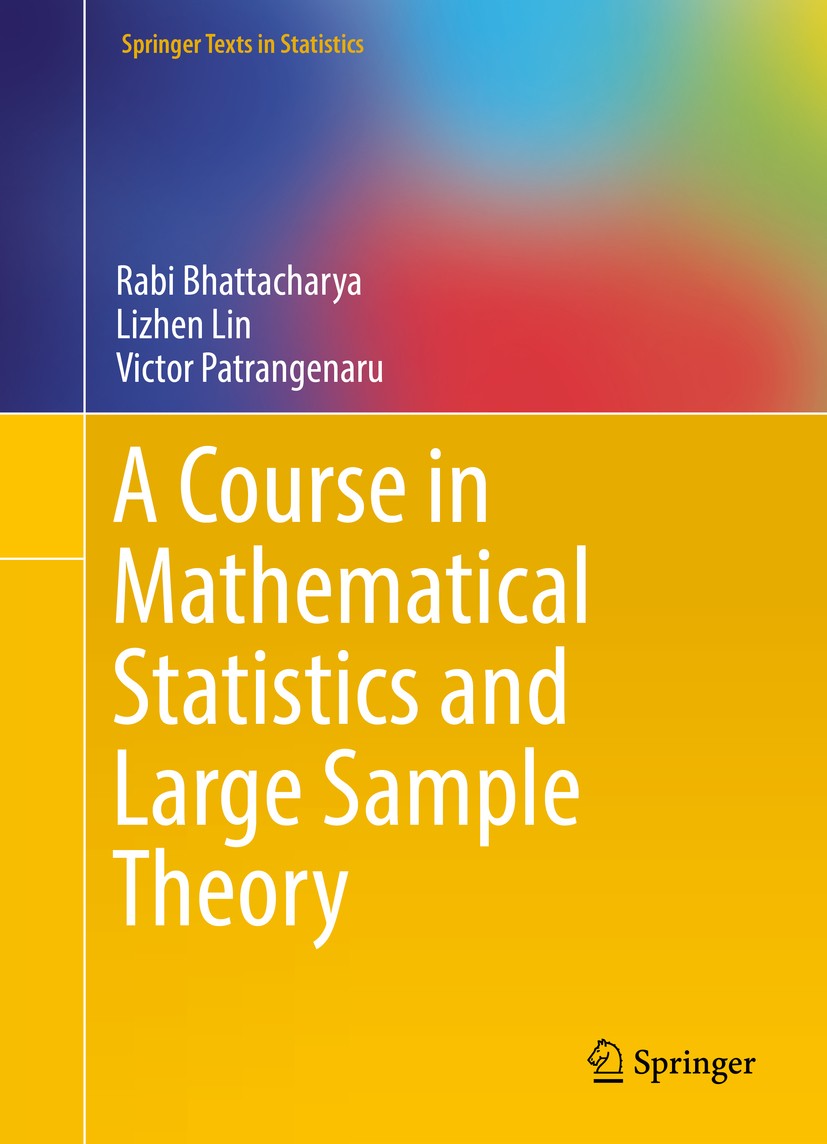 Titlebook: A Course in Mathematical Statistics and Large Sample Theory; Rabi Bhattacharya,Lizhen Lin,Victor Patrangenaru Textbook 2016 Springer Scien Titlebook: A Course in Mathematical Statistics and Large Sample Theory; Rabi Bhattacharya,Lizhen Lin,Victor Patrangenaru Textbook 2016 Springer Scien
