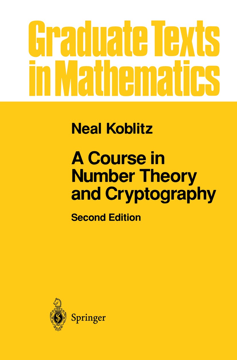Titlebook: A Course in Number Theory and Cryptography; Neal Koblitz Textbook 1994Latest edition The Editor(s) (if applicable) and The Author(s), unde Titlebook: A Course in Number Theory and Cryptography; Neal Koblitz Textbook 1994Latest edition The Editor(s) (if applicable) and The Author(s), unde