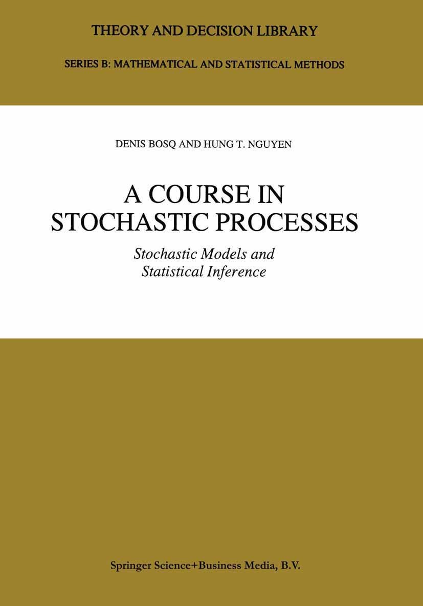 Titlebook: A Course in Stochastic Processes; Stochastic Models an Denis Bosq,Hung T. Nguyen Book 1996 Springer Science+Business Media Dordrecht 1996 B Titlebook: A Course in Stochastic Processes; Stochastic Models an Denis Bosq,Hung T. Nguyen Book 1996 Springer Science+Business Media Dordrecht 1996 B