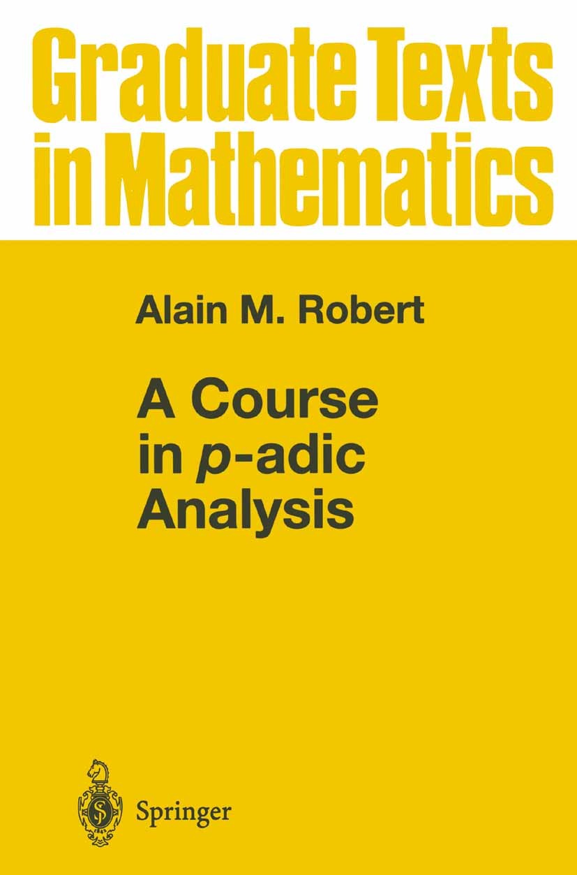 Titlebook: A Course in p-adic Analysis; Alain M. Robert Textbook 2000 Springer Science+Business Media New York 2000 Finite.Lemma.Mathematica.analytic Titlebook: A Course in p-adic Analysis; Alain M. Robert Textbook 2000 Springer Science+Business Media New York 2000 Finite.Lemma.Mathematica.analytic