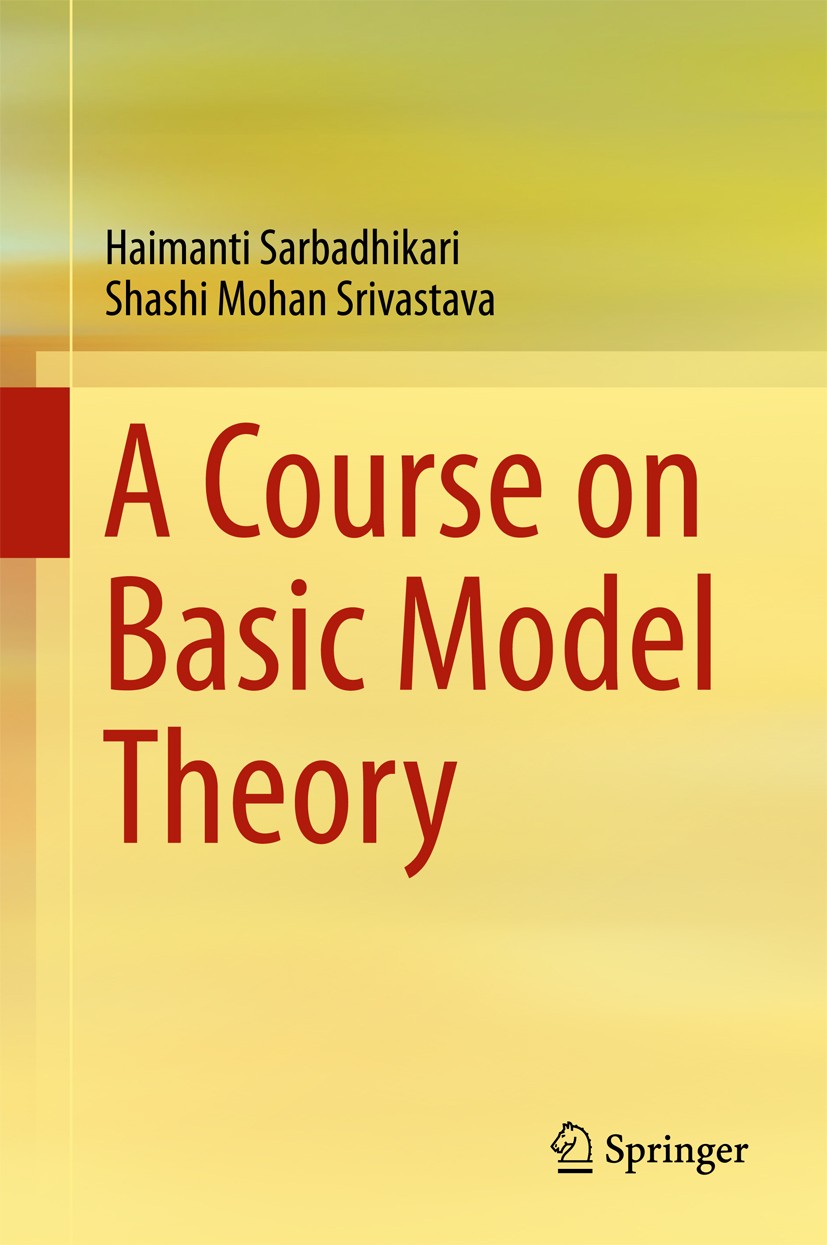 Titlebook: A Course on Basic Model Theory; Haimanti Sarbadhikari,Shashi Mohan Srivastava Textbook 2017 Springer Nature Singapore Pte Ltd. 2017 Model Titlebook: A Course on Basic Model Theory; Haimanti Sarbadhikari,Shashi Mohan Srivastava Textbook 2017 Springer Nature Singapore Pte Ltd. 2017 Model
