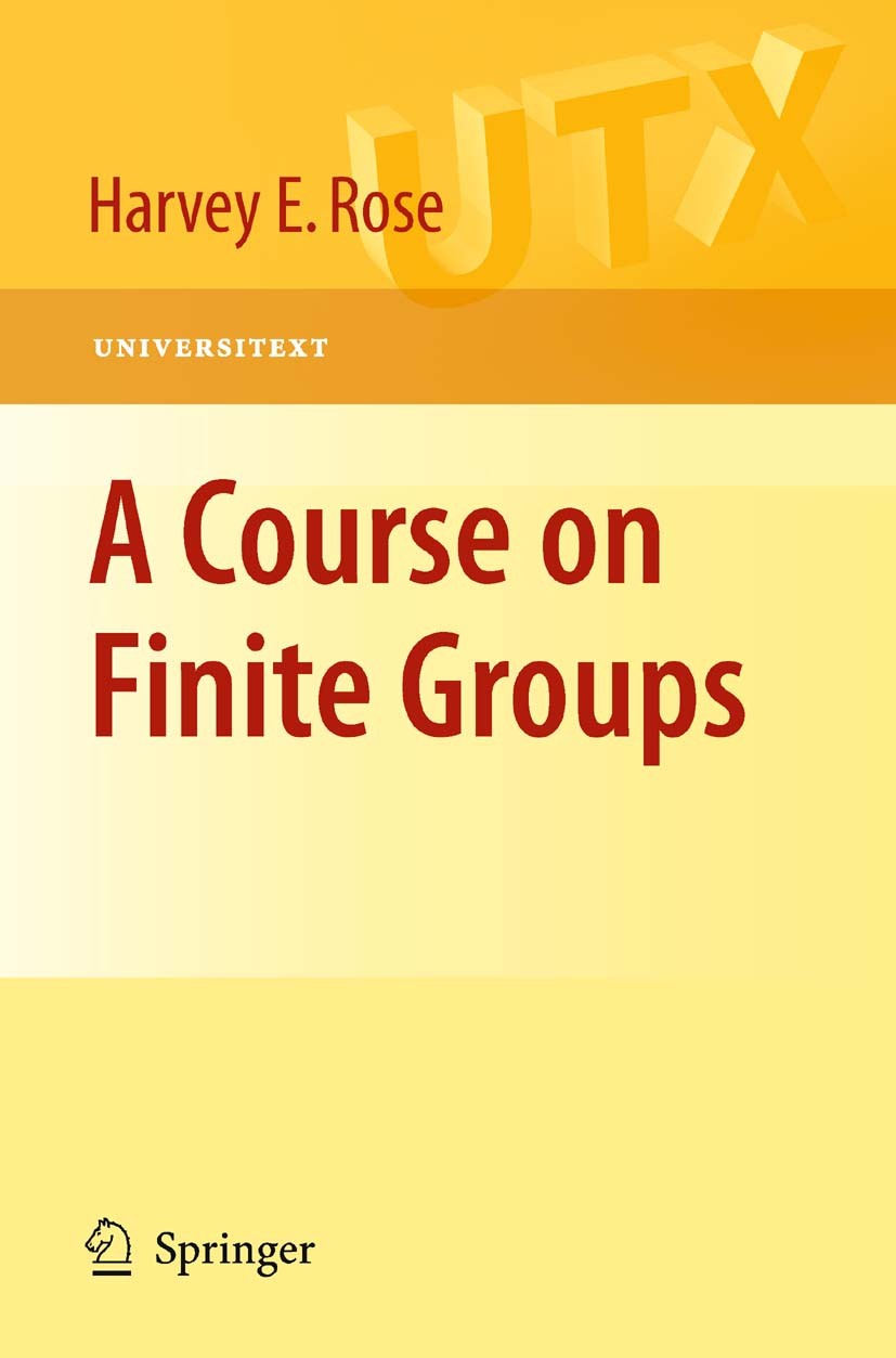 Titlebook: A Course on Finite Groups; H.E. Rose Textbook 2009 Springer-Verlag London 2009 Abelian group.Group representation.Group theory.Representat Titlebook: A Course on Finite Groups; H.E. Rose Textbook 2009 Springer-Verlag London 2009 Abelian group.Group representation.Group theory.Representat