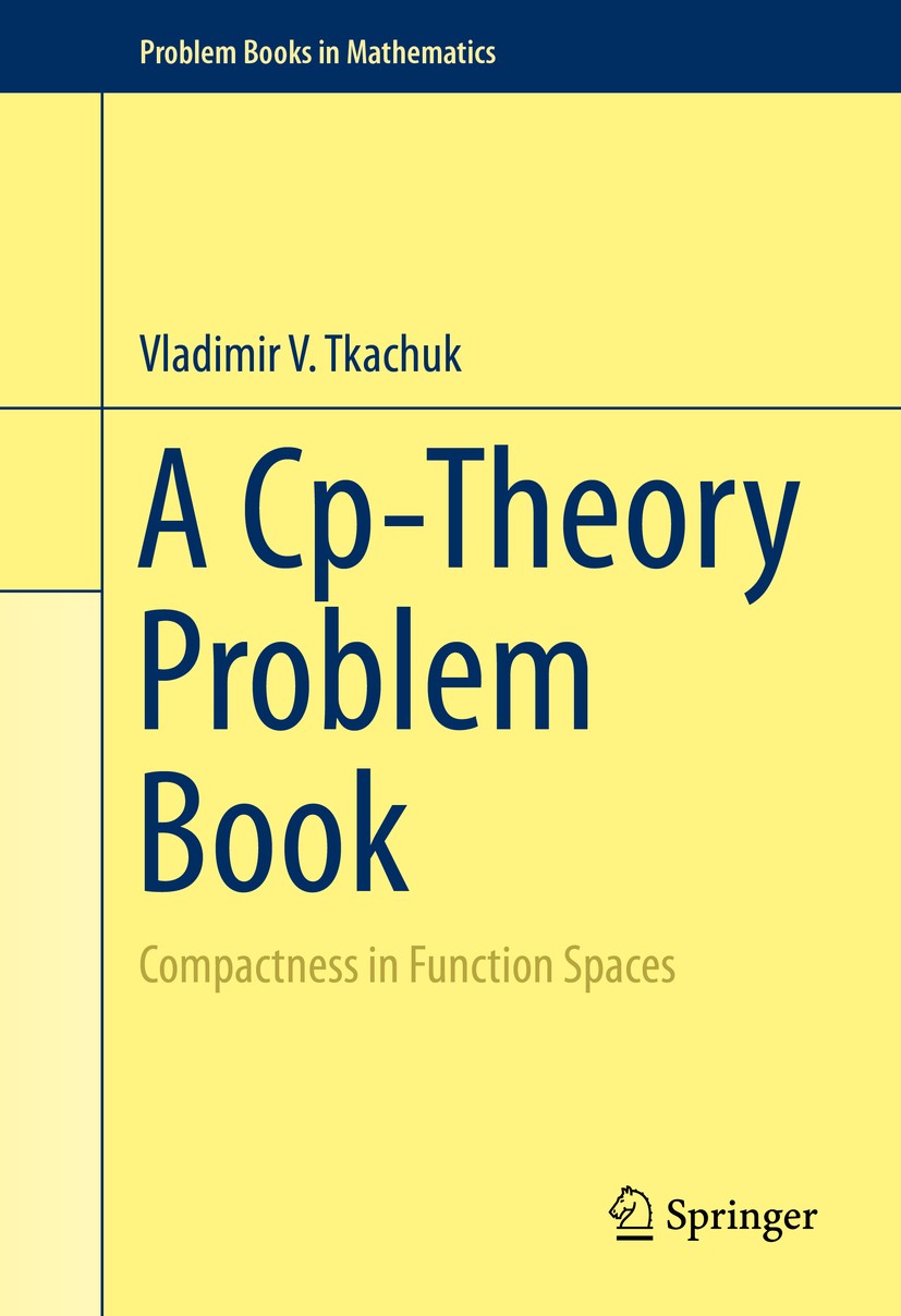 Titlebook: A Cp-Theory Problem Book; Compactness in Funct Vladimir V. Tkachuk Textbook 2015 Springer International Publishing Switzerland 2015 Cp-theo Titlebook: A Cp-Theory Problem Book; Compactness in Funct Vladimir V. Tkachuk Textbook 2015 Springer International Publishing Switzerland 2015 Cp-theo