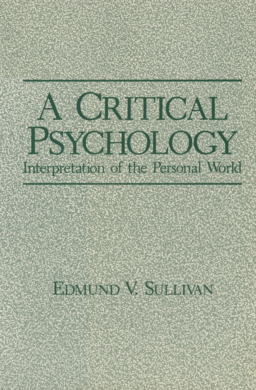Titlebook: A Critical Psychology; Interpretation of th Edmund V. Sullivan Book 1984 Plenum Press, New York 1984 behavior.communication.dynamics.philos Titlebook: A Critical Psychology; Interpretation of th Edmund V. Sullivan Book 1984 Plenum Press, New York 1984 behavior.communication.dynamics.philos