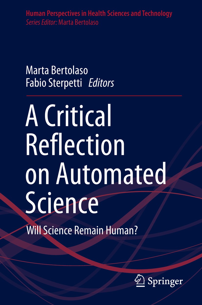 Titlebook: A Critical Reflection on Automated Science; Will Science Remain Marta Bertolaso,Fabio Sterpetti Book 2020 Springer Nature Switzerland AG 2 Titlebook: A Critical Reflection on Automated Science; Will Science Remain Marta Bertolaso,Fabio Sterpetti Book 2020 Springer Nature Switzerland AG 2