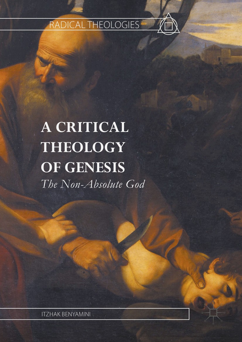 Titlebook: A Critical Theology of Genesis; The Non-Absolute God Itzhak Benyamini Book 2016 The Editor(s) (if applicable) and The Author(s) 2016 Bible. Titlebook: A Critical Theology of Genesis; The Non-Absolute God Itzhak Benyamini Book 2016 The Editor(s) (if applicable) and The Author(s) 2016 Bible.