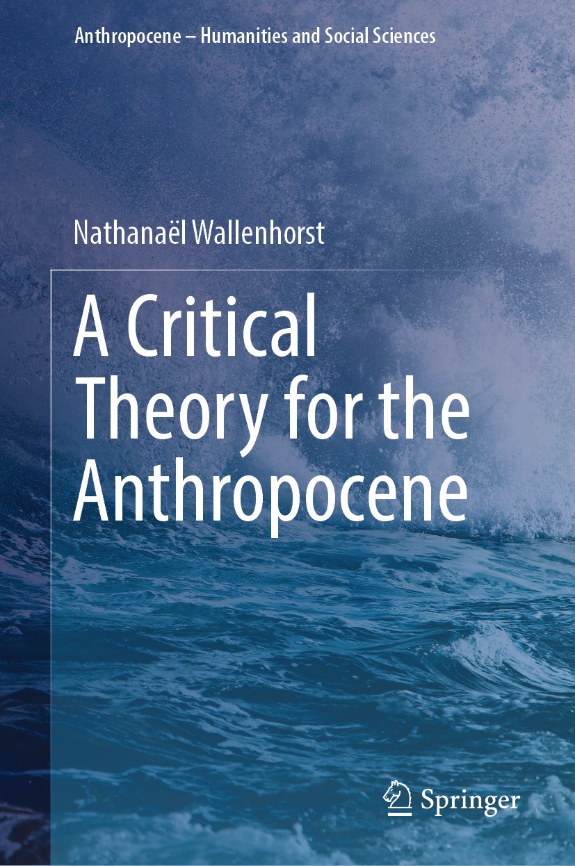 Titlebook: A Critical Theory for the Anthropocene; Nathanaël Wallenhorst Book 2023 The Editor(s) (if applicable) and The Author(s), under exclusive l Titlebook: A Critical Theory for the Anthropocene; Nathanaël Wallenhorst Book 2023 The Editor(s) (if applicable) and The Author(s), under exclusive l