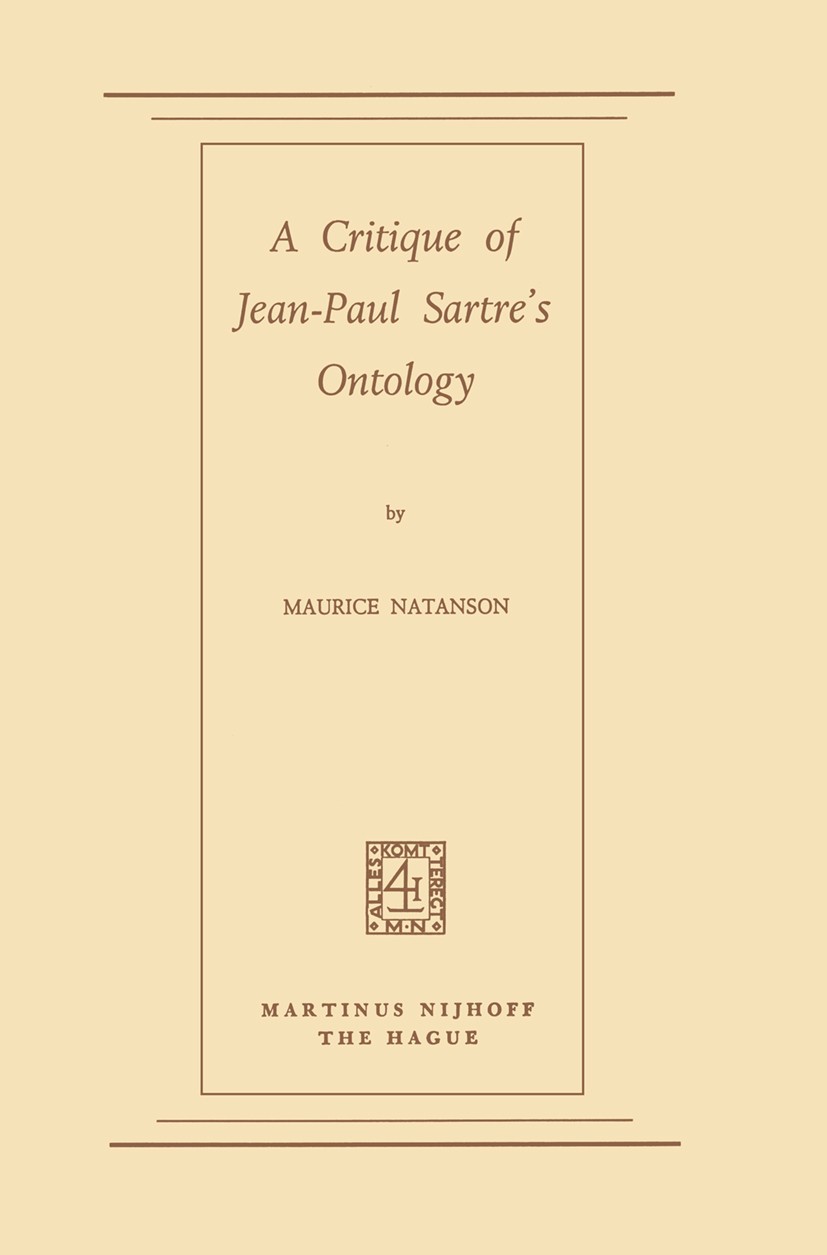 Titlebook: A Critique of Jean-Paul Sartre‘s Ontology; Maurice Natanson Book 1973 Springer Science+Business Media B.V. 1973 Edmund Husserl.Jean-Paul S Titlebook: A Critique of Jean-Paul Sartre‘s Ontology; Maurice Natanson Book 1973 Springer Science+Business Media B.V. 1973 Edmund Husserl.Jean-Paul S