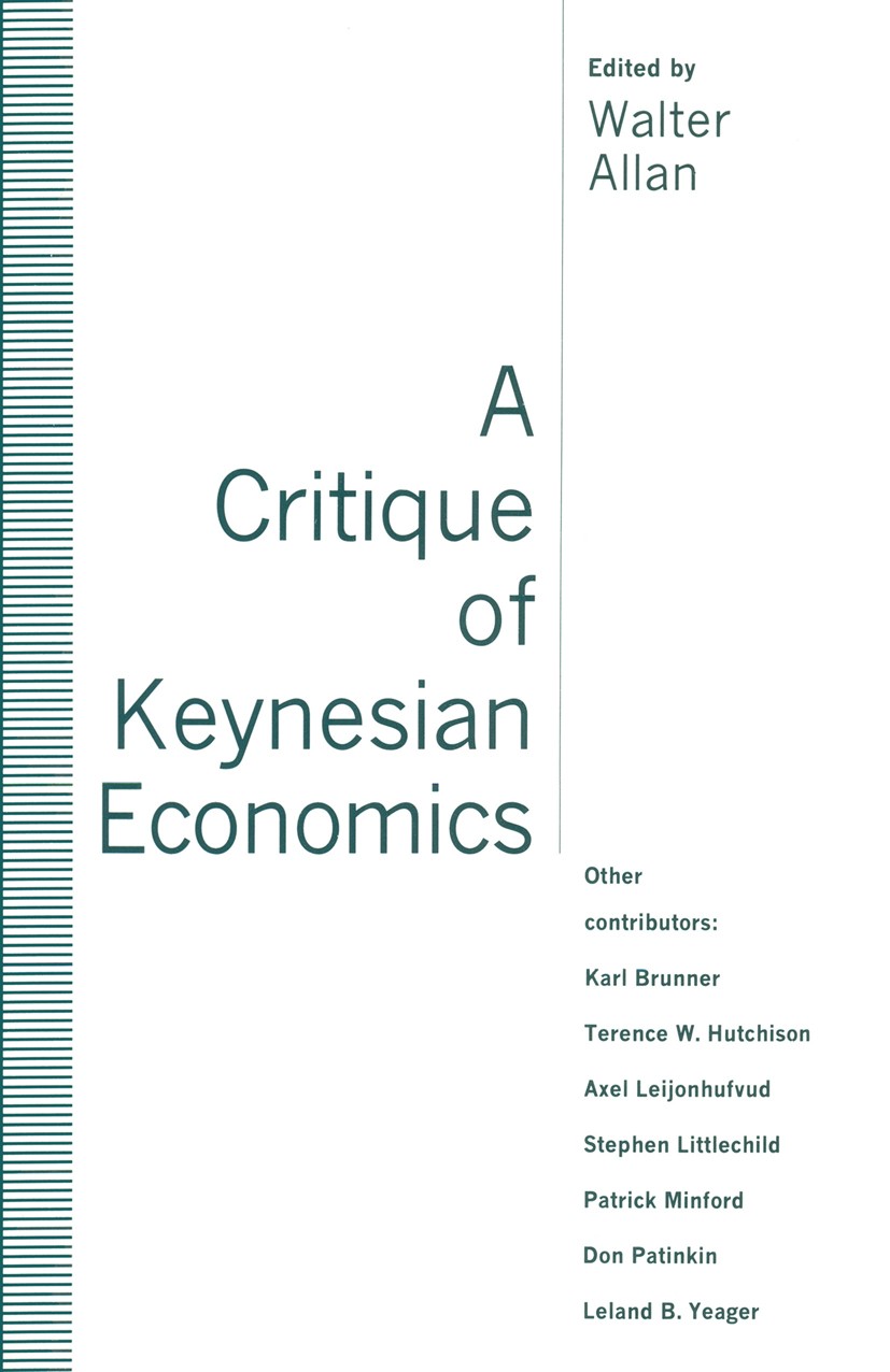 Titlebook: A Critique of Keynesian Economics; Walter Allan (Publishing Director) Book 1993 Palgrave Macmillan, a division of Macmillan Publishers Lim Titlebook: A Critique of Keynesian Economics; Walter Allan (Publishing Director) Book 1993 Palgrave Macmillan, a division of Macmillan Publishers Lim