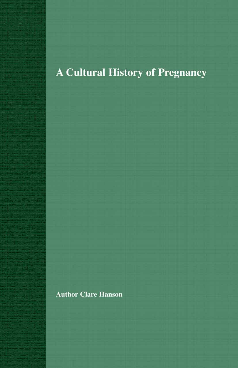 Titlebook: A Cultural History of Pregnancy; Pregnancy, Medicine Clare Hanson Book 2004 Palgrave Macmillan, a division of Macmillan Publishers Limited Titlebook: A Cultural History of Pregnancy; Pregnancy, Medicine Clare Hanson Book 2004 Palgrave Macmillan, a division of Macmillan Publishers Limited