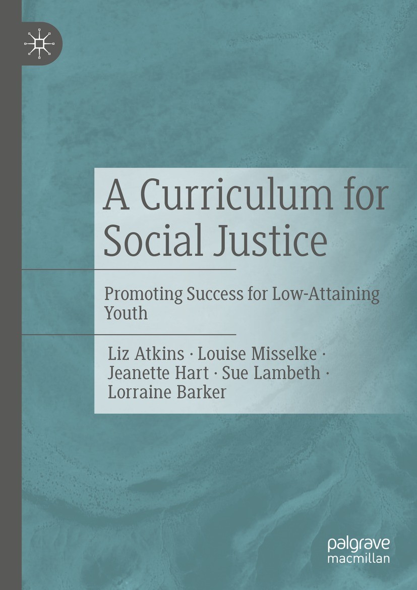 Titlebook: A Curriculum for Social Justice; Promoting Success fo Liz Atkins,Louise Misselke,Lorraine Barker Book 2023 The Editor(s) (if applicable) an Titlebook: A Curriculum for Social Justice; Promoting Success fo Liz Atkins,Louise Misselke,Lorraine Barker Book 2023 The Editor(s) (if applicable) an